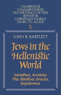 Jews in the Hellenistic World : Volume 1, Part 1: Josephus, Aristeas, the Sibylline Oracles, Eupolemus - John R. Bartlett