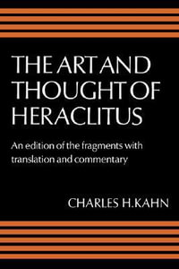 The Art and Thought of Heraclitus : A New Arrangement and Translation of the Fragments with Literary and Philosophical Commentary - Heraclitus (of Ephesus )