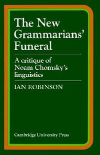 The New Grammarians' Funeral : A Critique of Noam Chomsky's Linguistics - Ian Robinson