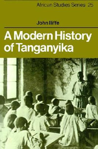 A Modern History of Tanganyika : African Studies - John Iliffe