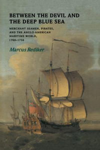 Between the Devil and the Deep Blue Sea : Merchant Seamen, Pirates and the Anglo-American Maritime World, 1700 1750 - Marcus Buford Rediker