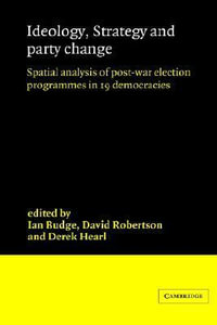 Ideology, Strategy and Party Change : Spatial Analyses of Post-War Election Programmes in 19 Democracies - Ian Budge