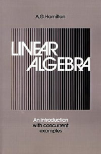 Linear Algebra : An Introduction with Concurrent Examples - A. G. Hamilton