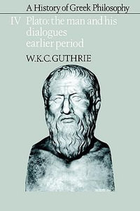 A History of Greek Philosophy : Volume 4, Plato: The Man and His Dialogues: Earlier Period - W. K. C. Guthrie