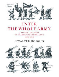 Enter the Whole Army : A Pictorial Study of Shakespearean Staging, 1576 1616 - C. Walter Hodges