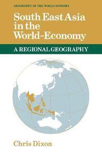 South East Asia in the World-Economy : Geography of the World-Economy - Chris Dixon