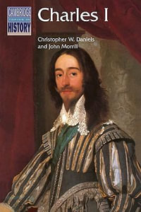 Charles I : Cambridge Topics in History - Christopher W. Daniels