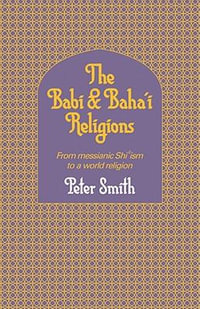 The Babi and Baha'i Religions : From Messianic Shiism to a World Religion - Whitney Smith