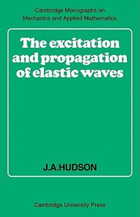 The Excitation and Propagation of Elastic Waves : Cambridge Monographs on Mechanics - J. A. Hudson