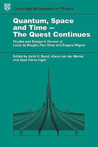 Quantum Space and Time - The Quest Continues : Studies and Essays in Honour of Louis de Broglie, Paul Dirac and Eugene Wigner - Barut