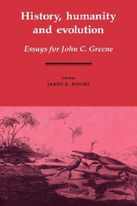 History, Humanity and Evolution : Essays for John C. Greene - James Richard Moore