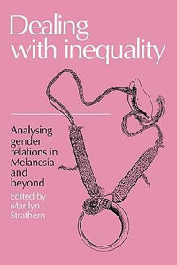 Dealing with Inequality : Analysing Gender Relations in Melanesia and Beyond - Marilyn Strathern