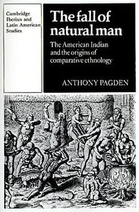 The Fall of Natural Man : The American Indian and the Origins of Comparative Ethnology - Anthony Pagden