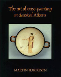 The Art of Vase-Painting in Classical Athens - Martin Robertson