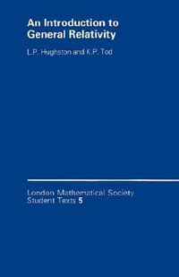 An Introduction to General Relativity : London Mathematical Society Student Texts - L. P. Hughston