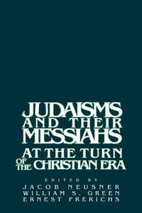 Judaisms and Their Messiahs at the Turn of the Christian Era - Jacob Neusner