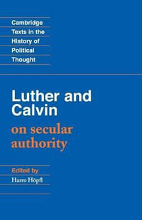 Luther and Calvin on Secular Authority : Cambridge Texts in the History of Political Thought - John Calvin