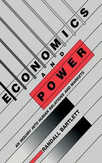 Economics and Power : An Inquiry into Human Relations and Markets - Randall Bartlett