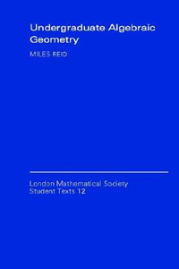 Undergraduate Algebraic Geometry : London Mathematical Society Student Texts - Miles Reid