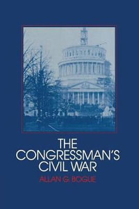 The Congressman's Civil War : Interdisciplinary Perspectives on Modern History - Allan G. Bogue