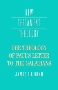 The Theology of Paul's Letter to the Galatians : New Testament Theology - James D. G. Dunn