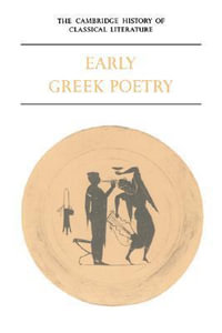 The Cambridge History of Classical Literature : Volume 1, Greek Literature, Part 1, Early Greek Poetry - P. E. Easterling