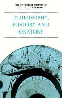 Philosophy, History and Oratory, Part 3 : Volume 1, Greek Literature, Part 3, Philosophy, History and Oratory: The Cambridge History of Classical Literature: Volume 1, Greek Literature, Part 3, Philosophy, History and Oratory Greek Literature v. 1 - P. E. Easterling