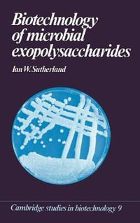 Biotechnology of Microbial Exopolysaccharides : Cambridge Studies in Biotechnology - Ian W. Sutherland