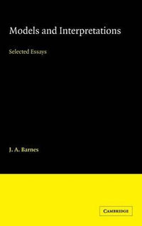 Models and Interpretations : Selected Essays - J. A. Barnes