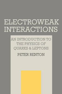 Electroweak Interactions : An Introduction to the Physics of Quarks and Leptons - Peter Renton