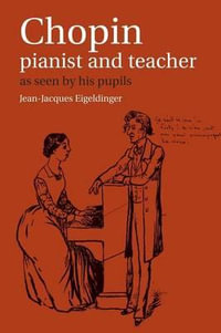 Chopin - Pianist and Teacher : As Seen by His Pupils - Jean-Jacques Eigeldinger