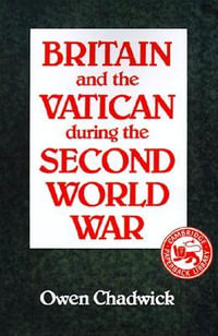 Britain and the Vatican During the Second World War - Owen Chadwick