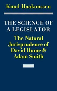 The Science of a Legislator : The Natural Jurisprudence of David Hume and Adam Smith - Knud Haakonssen