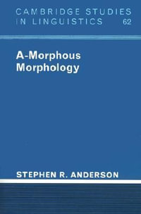 A-Morphous Morphology : Cambridge Studies in Linguistics - Stephen R. Anderson