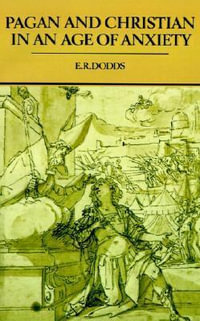 Pagan and Christian in an Age of Anxiety : Some Aspects of Religious Experience from Marcus Aurelius to Constantine - Robert Dodds