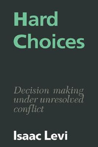 Hard Choices : Decision Making Under Unresolved Conflict - Isaac Levi