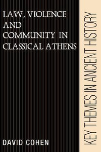 Law, Violence, and Community in Classical Athens : Key Themes in Ancient History - David Cohen