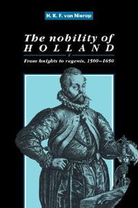 The Nobility of Holland : From Knights to Regents, 1500 1650 - Henk F. K. Van Nierop