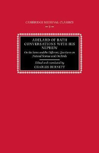 Adelard of Bath, Conversations with His Nephew : On the Same and the Different, Questions on Natural Science, and on Birds - Charles Burnett