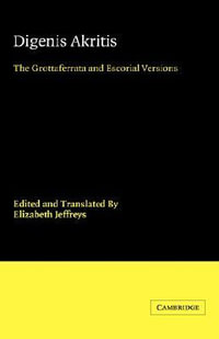 Digenis Akritis : The Grottaferrata and Escorial Versions - Elizabeth Jeffreys