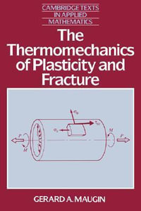 The Thermomechanics of Plasticity and Fracture : Cambridge Texts in Applied Mathematics - Gerard A. Maugin