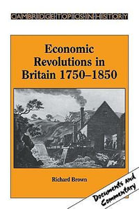 Economic Revolutions in Britain, 1750 1850 : Prometheus Unbound? - Richard Brown