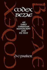 Codex Bezae : An Early Christian Manuscript and its Text - D. C. Parker