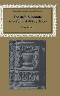 The Delhi Sultanate : A Political and Military History - Peter Jackson