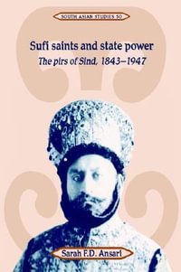 Sufi Saints and State Power : The Pirs of Sind, 1843 1947 - Sarah F. D. Ansari