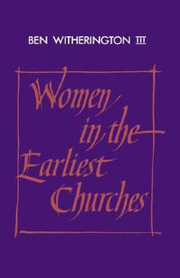 Women in the Earliest Churches : Society for New Testament Studies Monograph Series, 59 - Ben III Witherington