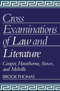 Cross-Examinations of Law and Literature : Cooper, Hawthorne, Stowe, and Melville - Brook Thomas