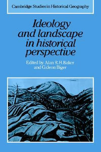 Ideology and Landscape in Historical Perspective : Essays on the Meanings of Some Places in the Past - Alan R. H. Baker