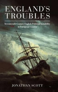 England's Troubles : Seventeenth-Century English Political Instability in European Context - Jonathan Scott