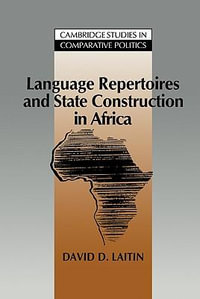 Language Repertoires and State Construction in Africa : Cambridge Studies in Comparative Politics - David D. Laitin